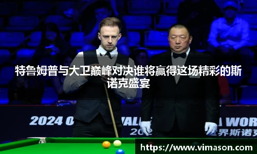 特鲁姆普与大卫巅峰对决谁将赢得这场精彩的斯诺克盛宴