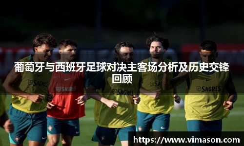 葡萄牙与西班牙足球对决主客场分析及历史交锋回顾